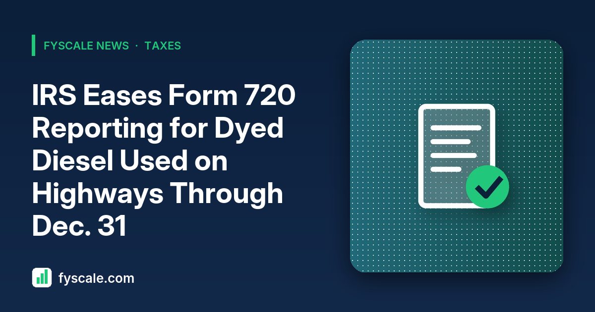 IRS dyed diesel relief news brief: Form 720 reporting and recordkeeping eased through December 2026